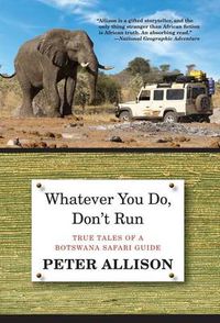 Cover image for Whatever You Do, Don't Run: True Tales Of A Botswana Safari Guide