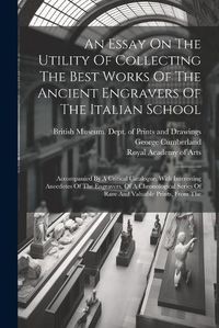 Cover image for An Essay On The Utility Of Collecting The Best Works Of The Ancient Engravers Of The Italian School