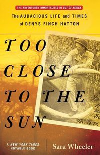 Cover image for Too Close to the Sun: The Audacious Life and Times of Denys Finch Hatton