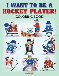 Cover image for I Want to be a Hockey Player! Coloring Book