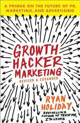 Growth Hacker Marketing: A Primer on the Future of PR, Marketing, and Advertising