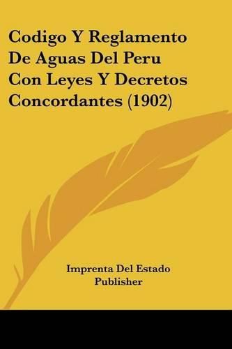 Cover image for Codigo y Reglamento de Aguas del Peru Con Leyes y Decretos Concordantes (1902)