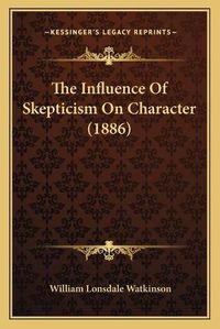 Cover image for The Influence of Skepticism on Character (1886)