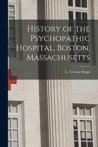 Cover image for History of the Psychopathic Hospital, Boston, Massachusetts