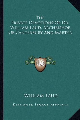 Cover image for The Private Devotions of Dr. William Laud, Archbishop of Canterbury and Martyr