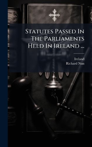 Cover image for Statutes Passed In The Parliaments Held In Ireland ...