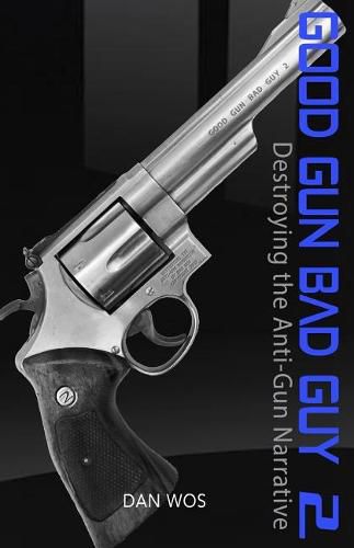 Cover image for Good Gun Bad Guy 2: Destroying the Anti-Gun Narrative