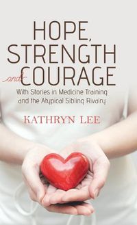 Cover image for Hope, Strength and Courage: With Stories in Medicine Training and the Atypical Sibling Rivalry