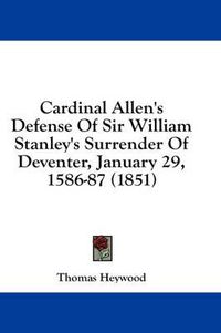 Cover image for Cardinal Allen's Defense of Sir William Stanley's Surrender of Deventer, January 29, 1586-87 (1851)