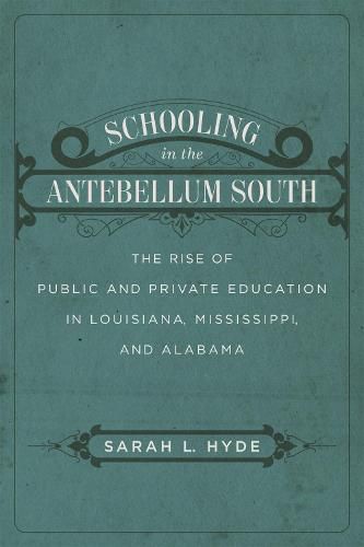 Cover image for Schooling in the Antebellum South: The Rise of Public and Private Education in Louisiana, Mississippi, and Alabama