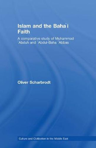 Cover image for Islam and the Baha'i Faith: A Comparative Study of Muhammad 'Abduh and 'Abdul-Baha 'Abbas