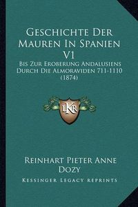 Cover image for Geschichte Der Mauren in Spanien V1: Bis Zur Eroberung Andalusiens Durch Die Almoraviden 711-1110 (1874)