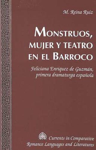 Cover image for Monstruos, Mujer y Teatro en el Barroco: Feliciana Enriquez de Guzman, Primera Dramaturga Espanola