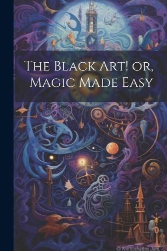 Cover image for The Black Art! or, Magic Made Easy