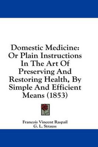 Cover image for Domestic Medicine: Or Plain Instructions in the Art of Preserving and Restoring Health, by Simple and Efficient Means (1853)