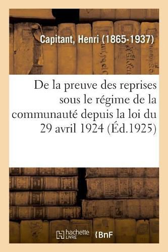 de la Preuve Des Reprises Sous Le Regime de la Communaute Depuis La Loi Du 29 Avril 1924