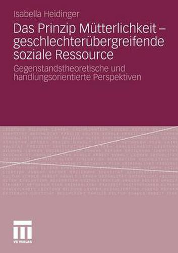 Cover image for Das Prinzip Mutterlichkeit - Geschlechterubergreifende Soziale Ressource: Gegenstandstheoretische Und Handlungsorientierte Perspektiven