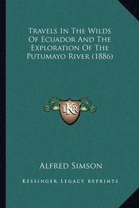 Cover image for Travels in the Wilds of Ecuador and the Exploration of the Putumayo River (1886)