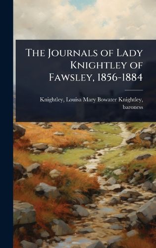 Cover image for The Journals of Lady Knightley of Fawsley, 1856-1884