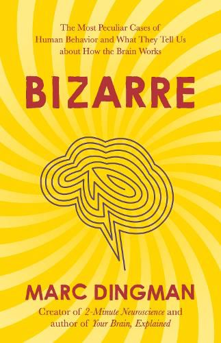 Cover image for Bizarre: The Most Peculiar Cases in Neuroscience and What They Tell Us about How the Brain Works