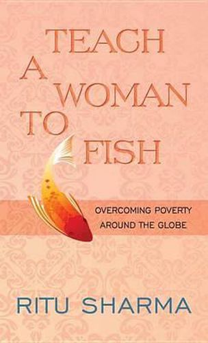 Cover image for Teach A Woman To Fish: Overcoming Poverty Around the Globe
