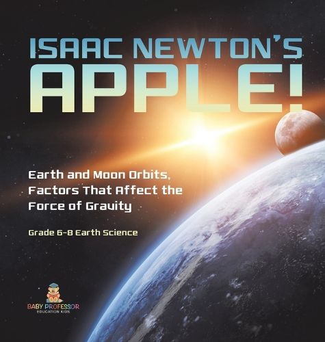 Isaac Newton's Apple! Earth and Moon Orbits, Factors That Affect the Force of Gravity Grade 6-8 Earth Science