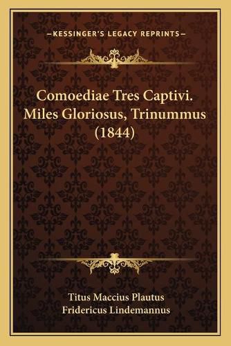 Comoediae Tres Captivi. Miles Gloriosus, Trinummus (1844)