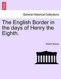 Cover image for The English Border in the Days of Henry the Eighth.