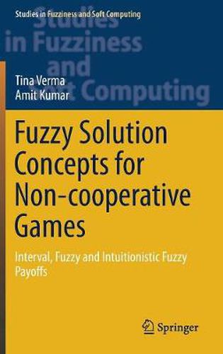 Cover image for Fuzzy Solution Concepts for Non-cooperative Games: Interval, Fuzzy and Intuitionistic Fuzzy Payoffs