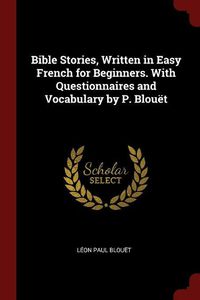 Cover image for Bible Stories, Written in Easy French for Beginners. with Questionnaires and Vocabulary by P. Blouet