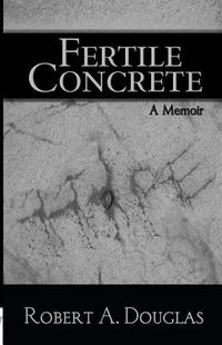 Cover image for Fertile Concrete: A Memoir