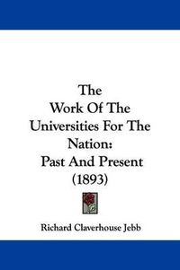 Cover image for The Work of the Universities for the Nation: Past and Present (1893)