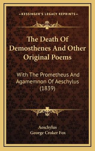 Cover image for The Death of Demosthenes and Other Original Poems: With the Prometheus and Agamemnon of Aeschylus (1839)