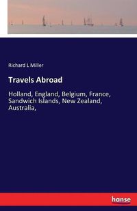 Cover image for Travels Abroad: Holland, England, Belgium, France, Sandwich Islands, New Zealand, Australia,