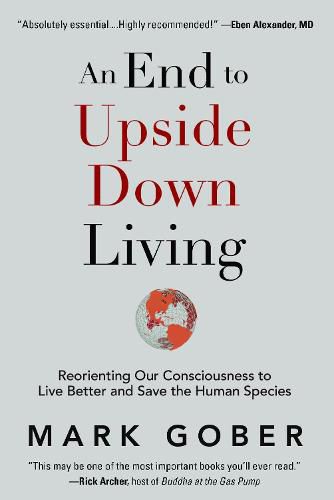 Cover image for An End to Upside Down Living: Reorienting Our Consciousness to Live Better and Save the Human Species