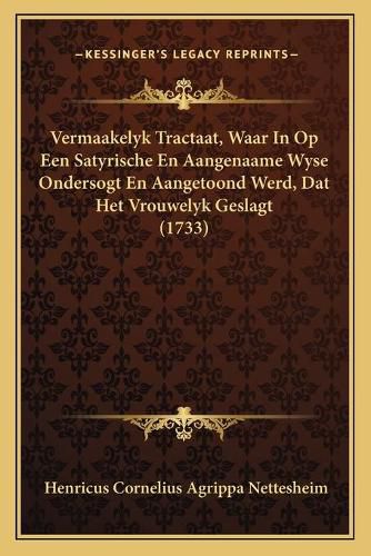 Cover image for Vermaakelyk Tractaat, Waar in Op Een Satyrische En Aangenaame Wyse Ondersogt En Aangetoond Werd, DAT Het Vrouwelyk Geslagt (1733)