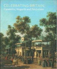 Cover image for Celebrating Britain: Canaletto, Hogarth and Patriotism