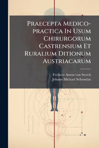 Cover image for Praecepta Medico-Practica in Usum Chirurgorum Castrensium Et Ruralium Ditionum Austriacarum