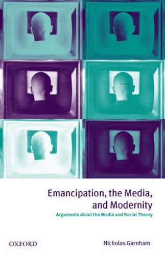 Cover image for Emancipation, the Media and Modernity: Arguments About the Media and Social Theory