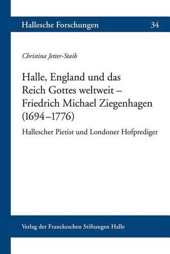 Cover image for Halle, England Und Das Reich Gottes Weltweit - Friedrich Michael Ziegenhagen (1694-1776 ): Hallescher Pietist Und Londoner Hofprediger