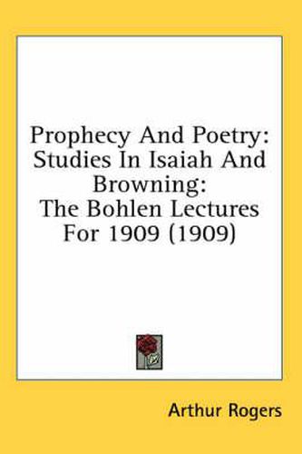 Cover image for Prophecy and Poetry: Studies in Isaiah and Browning: The Bohlen Lectures for 1909 (1909)