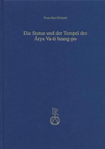 Cover image for Die Statue Und Der Tempel Des Arya Va-Ti Bzang-Po: Ein Beitrag Zu Geschichte Und Geographie Des Tibetischen Buddhismus