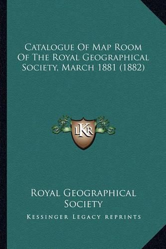 Cover image for Catalogue of Map Room of the Royal Geographical Society, March 1881 (1882)