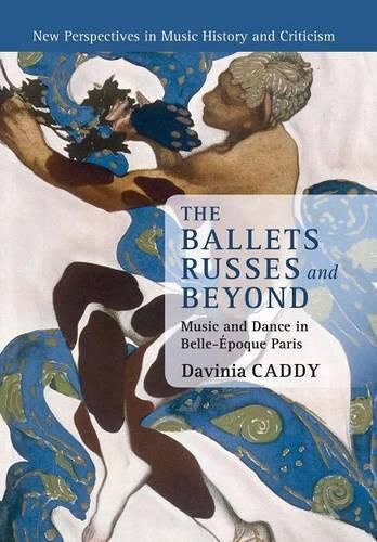 Cover image for The Ballets Russes and Beyond: Music and Dance in Belle-Epoque Paris