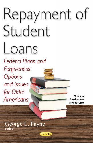 Cover image for Repayment of Student Loans: Federal Plans & Forgiveness Options & Issues for Older Americans