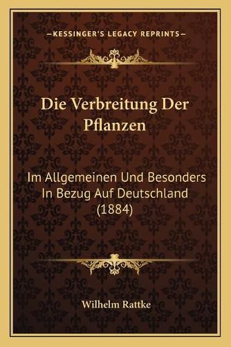 Cover image for Die Verbreitung Der Pflanzen: Im Allgemeinen Und Besonders in Bezug Auf Deutschland (1884)