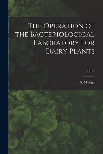 Cover image for The Operation of the Bacteriological Laboratory for Dairy Plants; C310