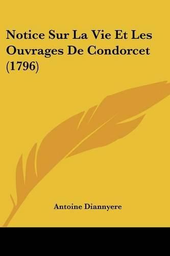 Notice Sur La Vie Et Les Ouvrages de Condorcet (1796)