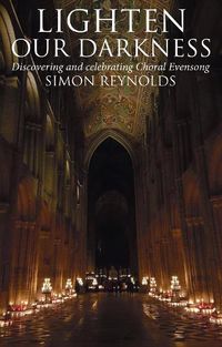 Cover image for Lighten Our Darkness: Discovering and celebrating Choral Evensong