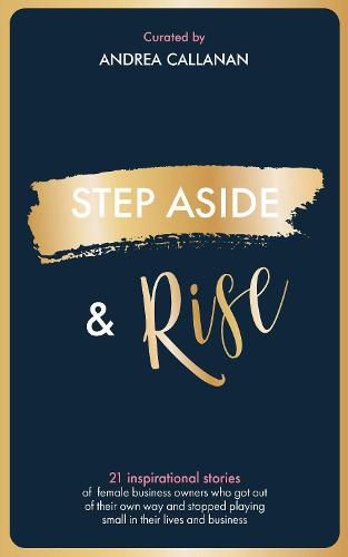 Cover image for STEP ASIDE & RISE: INSPIRATIONAL STORIES OF FEMALE BUSINESS OWNERS WHO GOT OUT OF THEIR OWN WAY AND STOPPED PLAYING SMALL IN THEIR LIVES AND BUSINESS